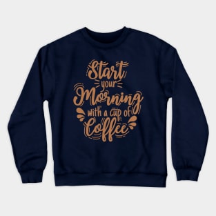 Start your morning with coffee Crewneck Sweatshirt